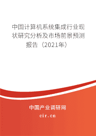 計算機系統(tǒng)集成行業(yè)現狀研究分析及市場前景預測報告(2021年)